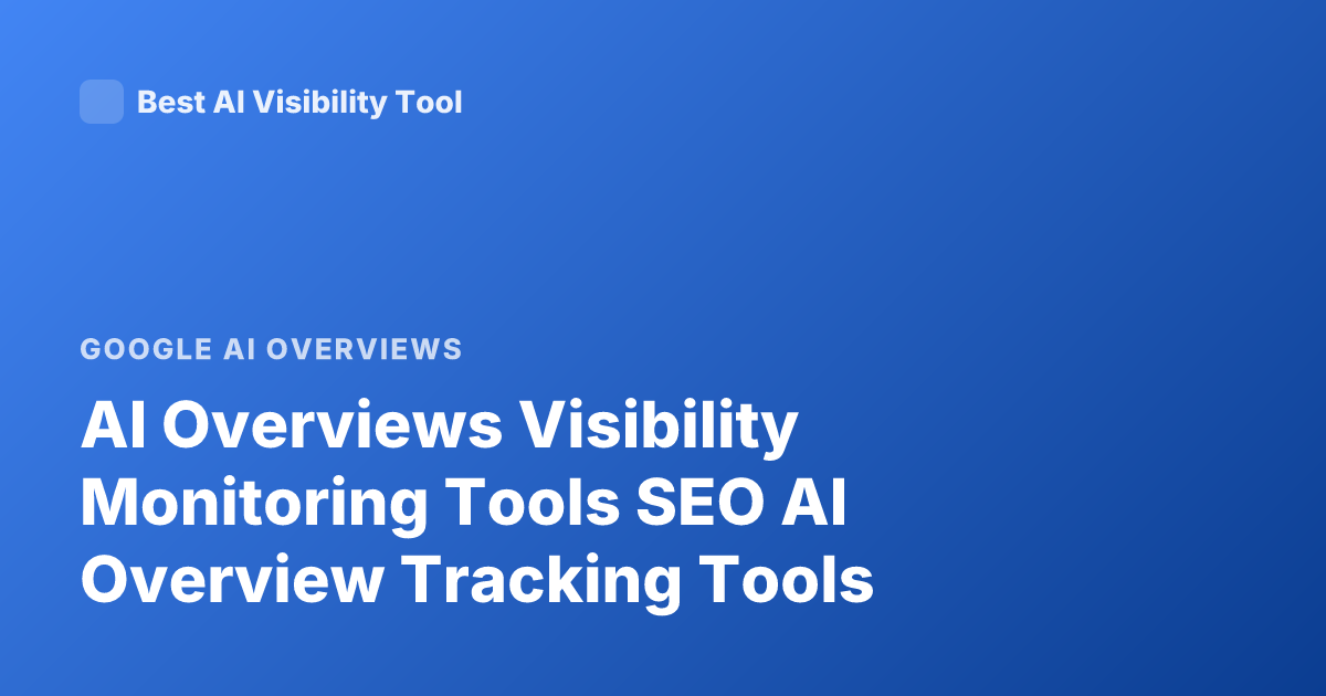AI Overviews Visibility Monitoring Tools SEO AI Overview Tracking Tools