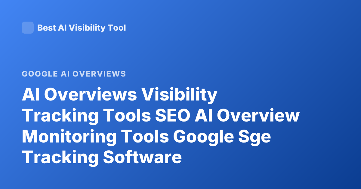 AI Overviews Visibility Tracking Tools SEO AI Overview Monitoring Tools Google Sge Tracking Software