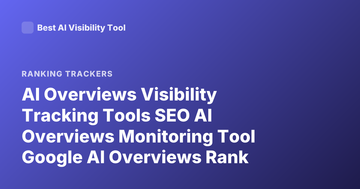 AI Overviews Visibility Tracking Tools SEO AI Overviews Monitoring Tool Google AI Overviews Rank Tracking