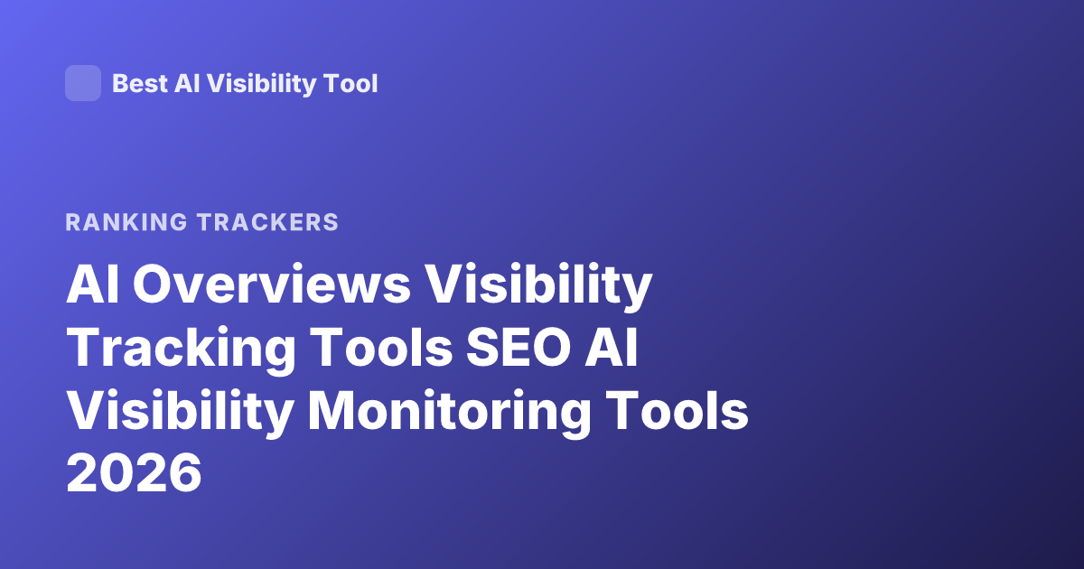 AI Overviews Visibility Tracking Tools SEO AI Visibility Monitoring Tools 2026