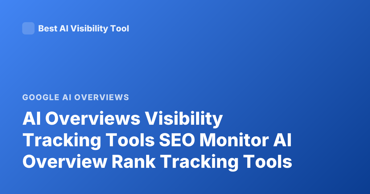 AI Overviews Visibility Tracking Tools SEO Monitor AI Overview Rank Tracking Tools