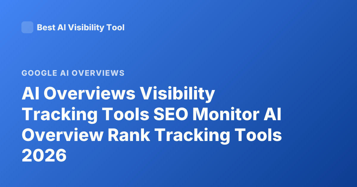 AI Overviews Visibility Tracking Tools SEO Monitor AI Overview Rank Tracking Tools 2026