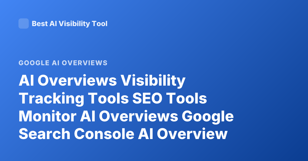 AI Overviews Visibility Tracking Tools SEO Tools Monitor AI Overviews Google Search Console AI Overview Tracking Platforms