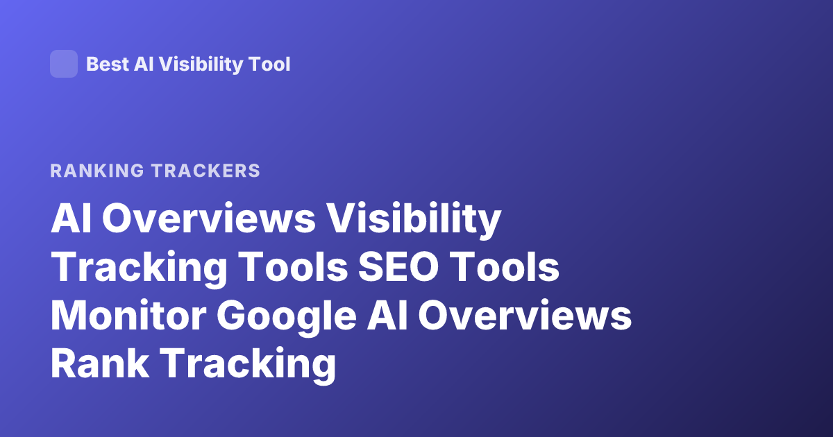 AI Overviews Visibility Tracking Tools SEO Tools Monitor Google AI Overviews Rank Tracking
