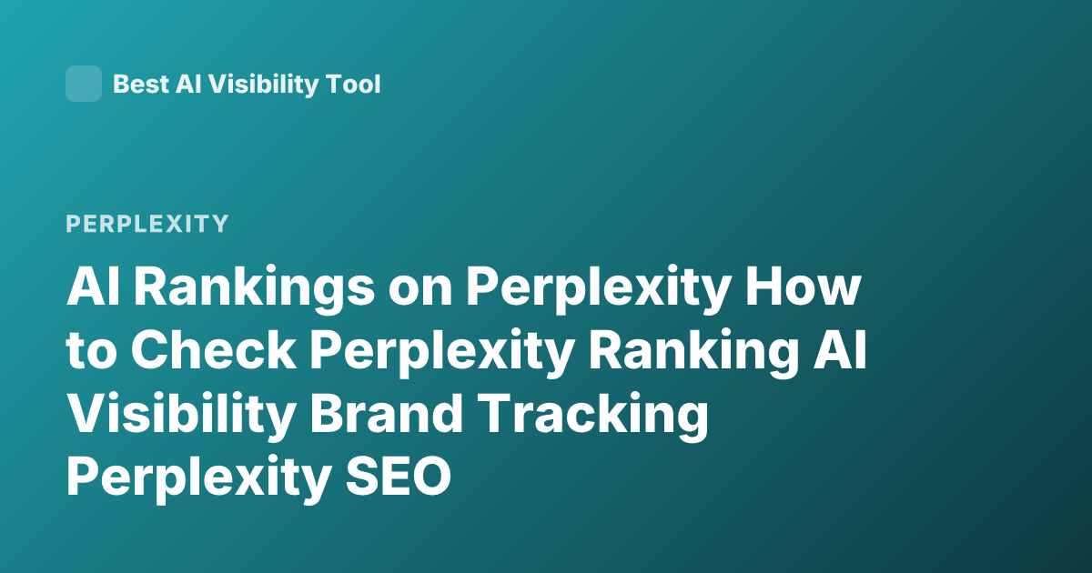 AI Rankings on Perplexity How to Check Perplexity Ranking AI Visibility Brand Tracking Perplexity SEO
