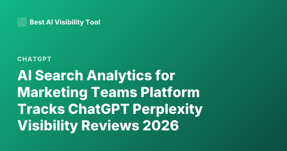 AI Search Analytics for Marketing Teams Platform Tracks ChatGPT Perplexity Visibility Reviews 2026