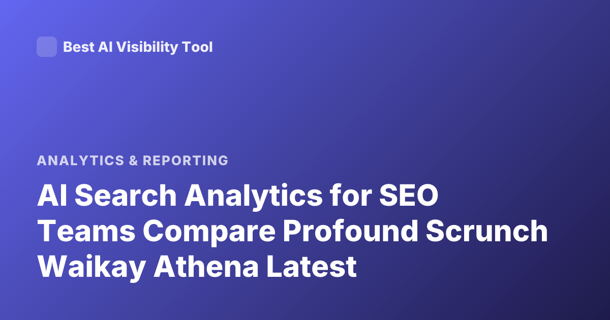 AI Search Analytics for SEO Teams Compare Profound Scrunch Waikay Athena Latest