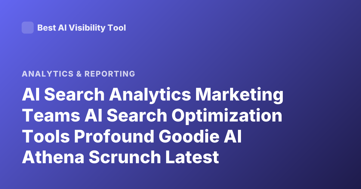 AI Search Analytics Marketing Teams AI Search Optimization Tools Profound Goodie AI Athena Scrunch Latest