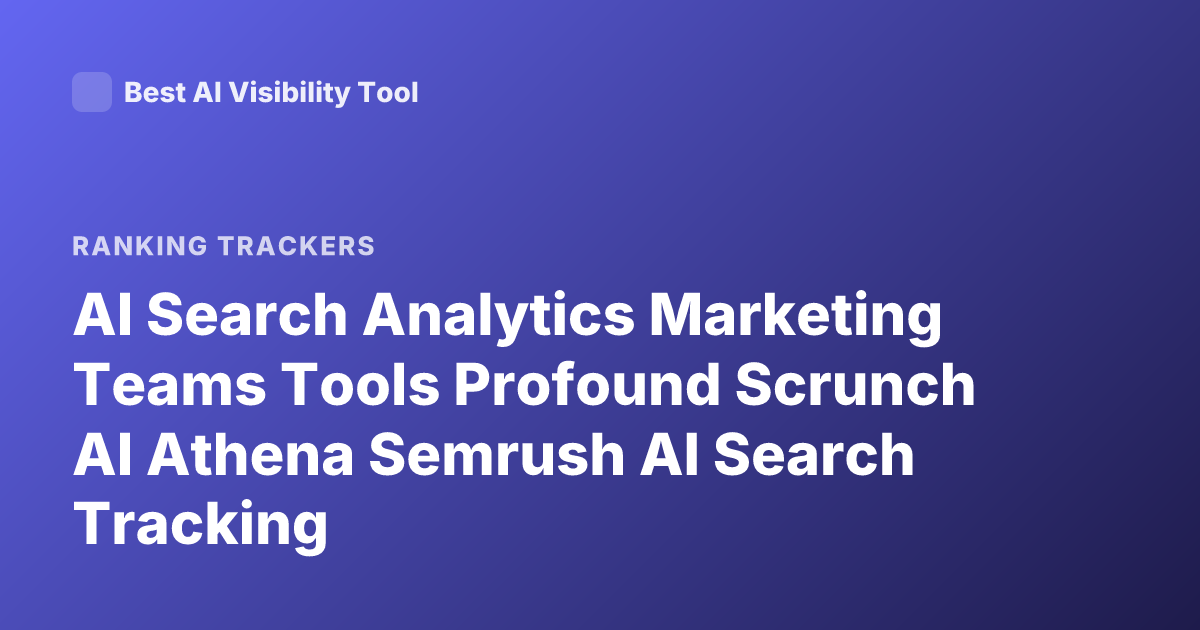 AI Search Analytics Marketing Teams Tools Profound Scrunch AI Athena Semrush AI Search Tracking