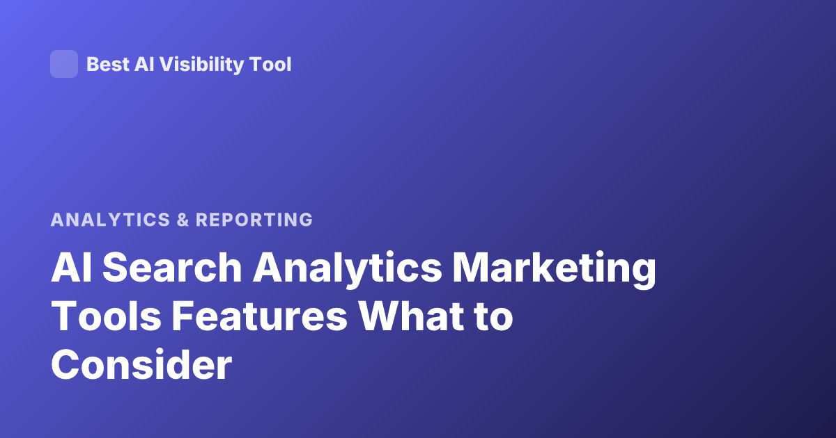 AI Search Analytics Marketing Tools Features What to Consider