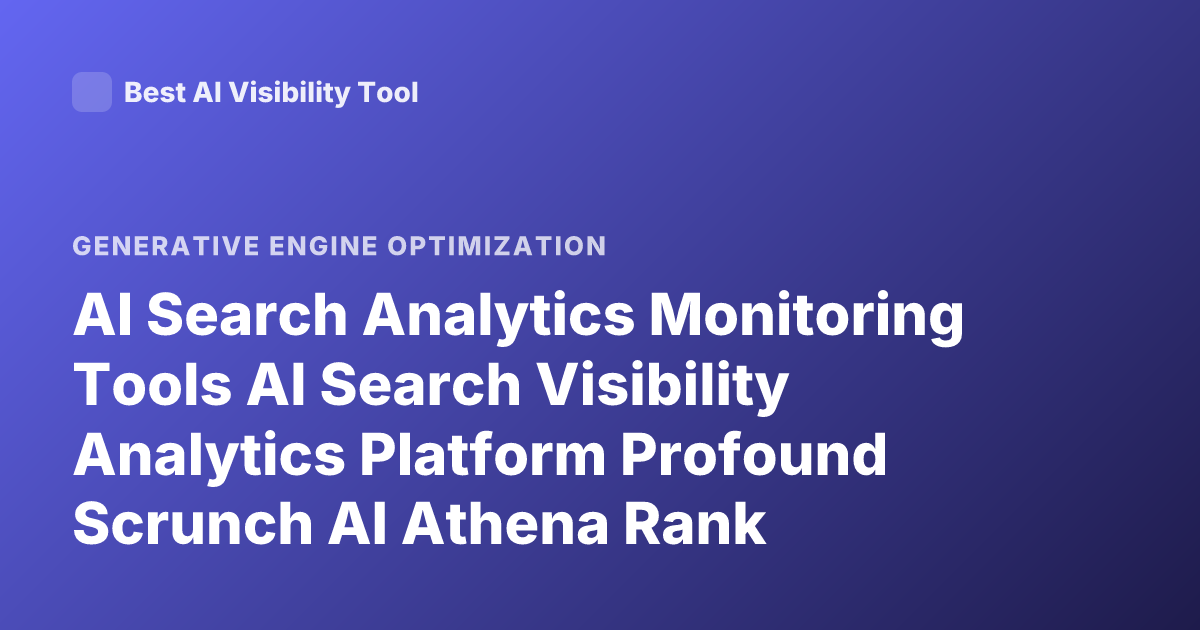 AI Search Analytics Monitoring Tools AI Search Visibility Analytics Platform Profound Scrunch AI Athena Rank Tracking GEO