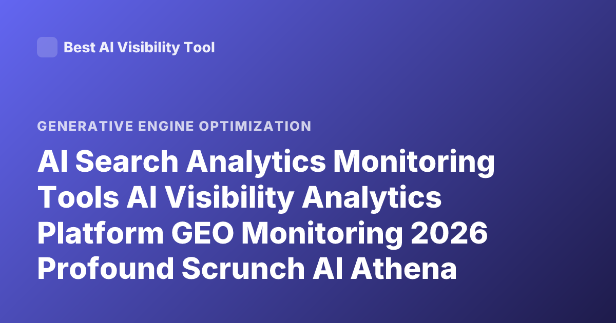 AI Search Analytics Monitoring Tools AI Visibility Analytics Platform GEO Monitoring 2026 Profound Scrunch AI Athena
