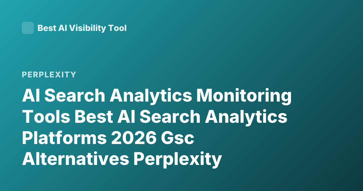 AI Search Analytics Monitoring Tools Best AI Search Analytics Platforms 2026 Gsc Alternatives Perplexity Analytics Tools