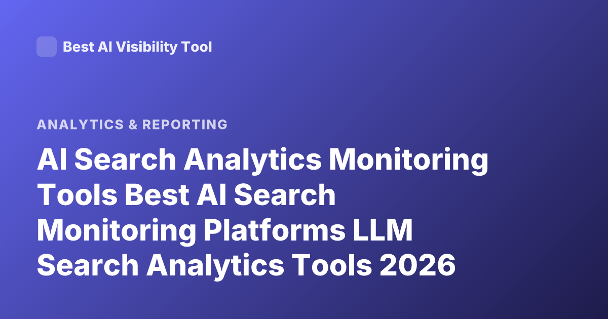 AI Search Analytics Monitoring Tools Best AI Search Monitoring Platforms LLM Search Analytics Tools 2026