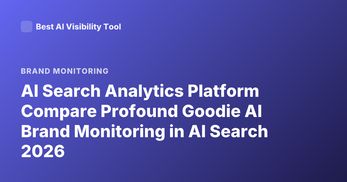 AI Search Analytics Platform Compare Profound Goodie AI Brand Monitoring in AI Search 2026