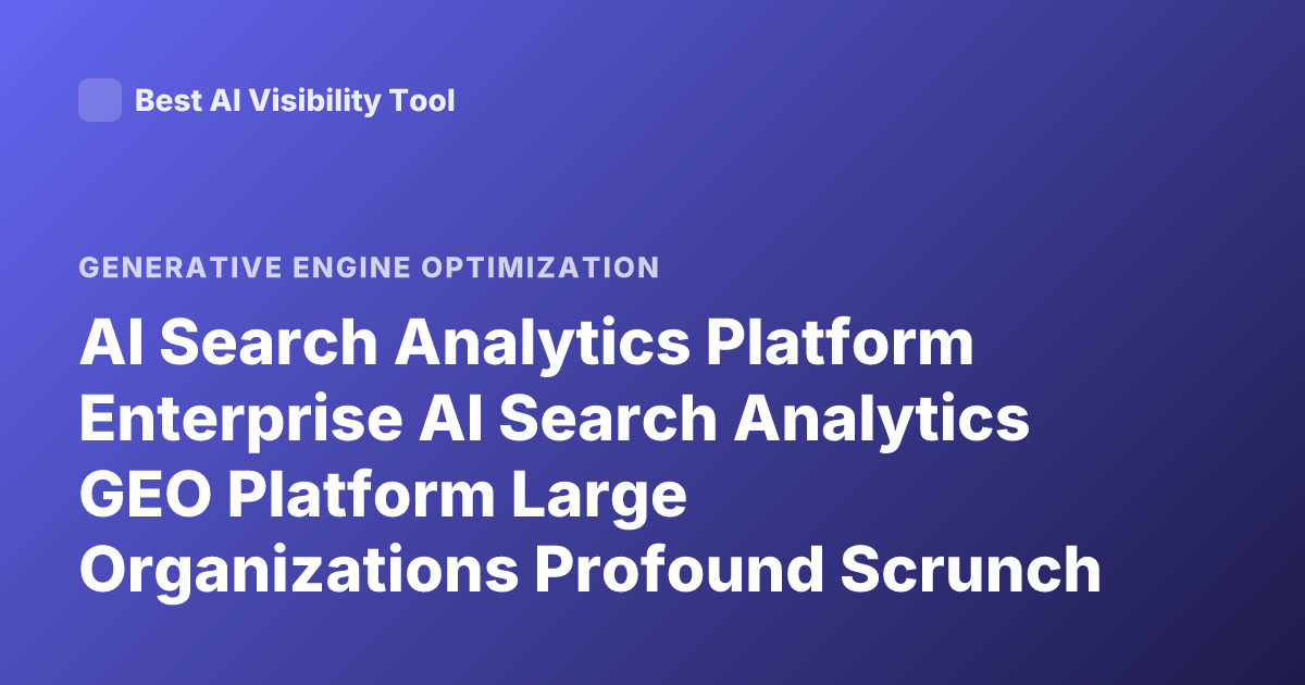 AI Search Analytics Platform Enterprise AI Search Analytics GEO Platform Large Organizations Profound Scrunch AI Athena Ahrefs Brand Radar Enterprise