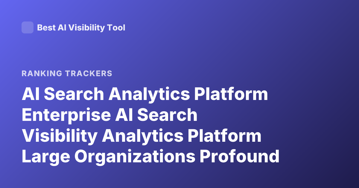 AI Search Analytics Platform Enterprise AI Search Visibility Analytics Platform Large Organizations Profound Scrunch AI Athena Ranking Enterprise