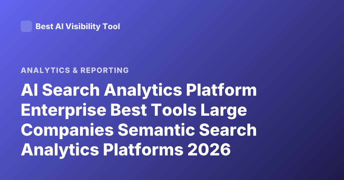 AI Search Analytics Platform Enterprise Best Tools Large Companies Semantic Search Analytics Platforms 2026
