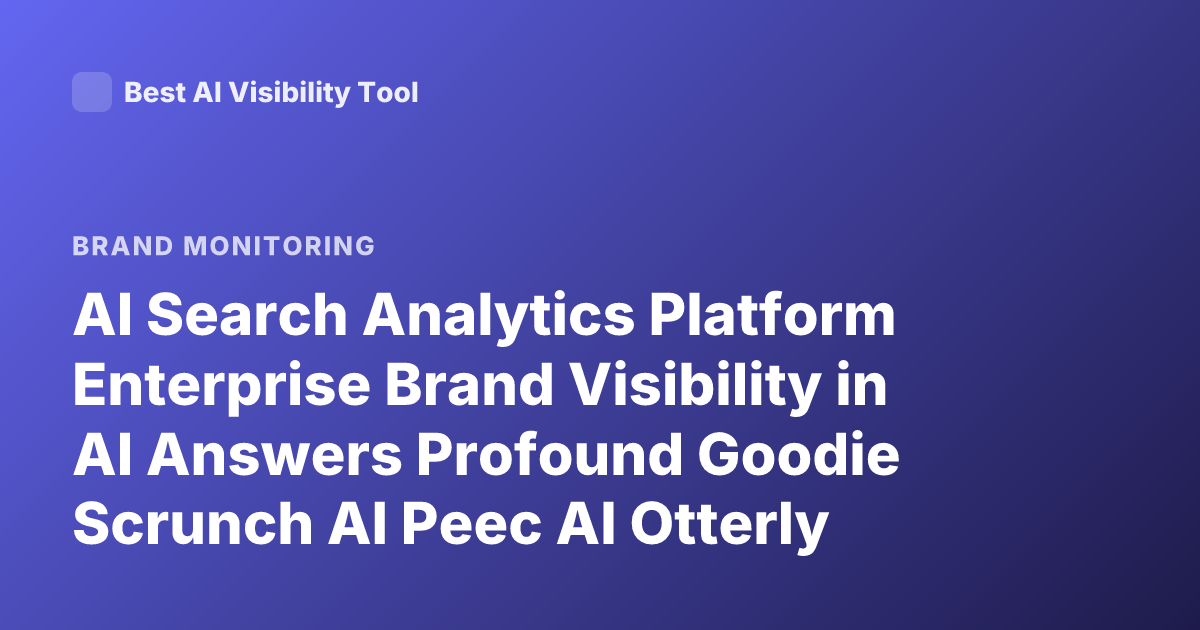 AI Search Analytics Platform Enterprise Brand Visibility in AI Answers Profound Goodie Scrunch AI Peec AI Otterly Latest