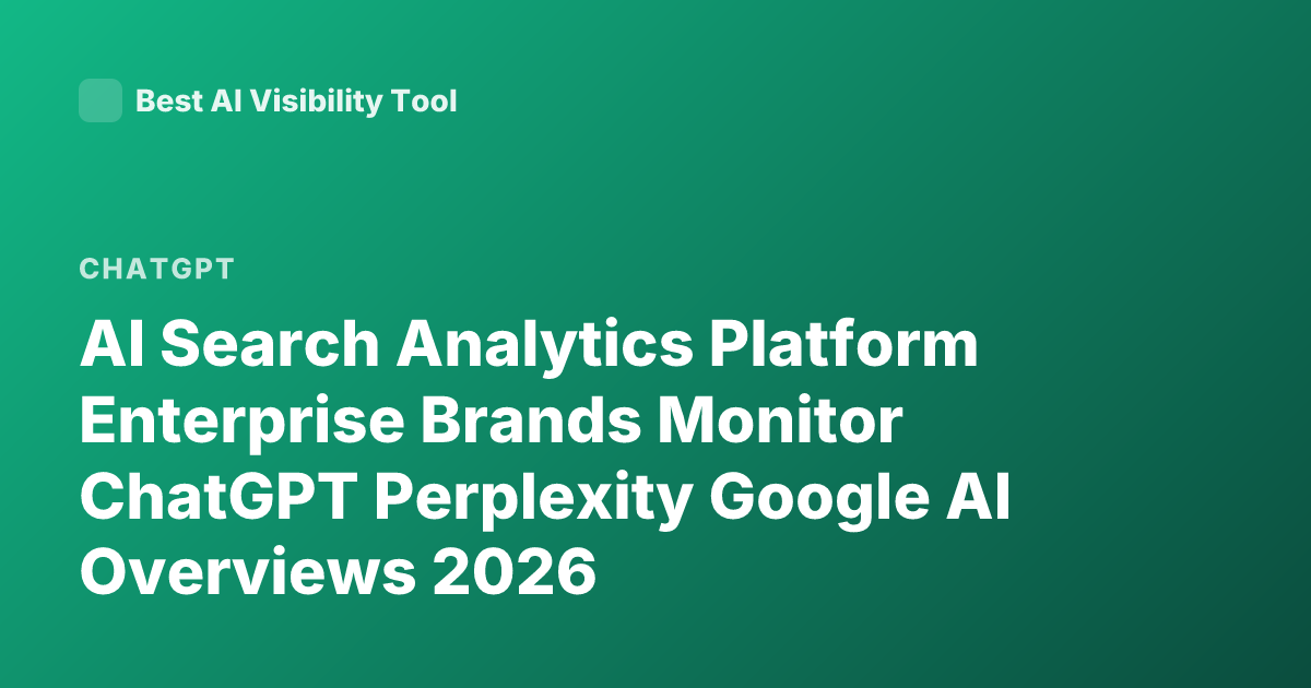 AI Search Analytics Platform Enterprise Brands Monitor ChatGPT Perplexity Google AI Overviews 2026