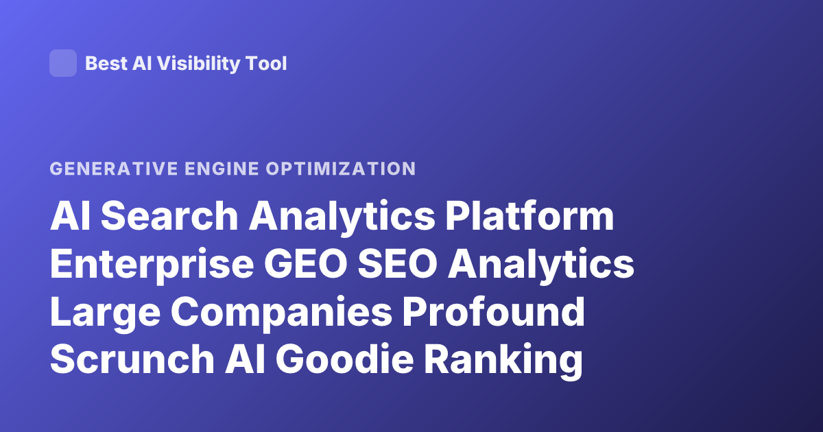 AI Search Analytics Platform Enterprise GEO SEO Analytics Large Companies Profound Scrunch AI Goodie Ranking Enterprise