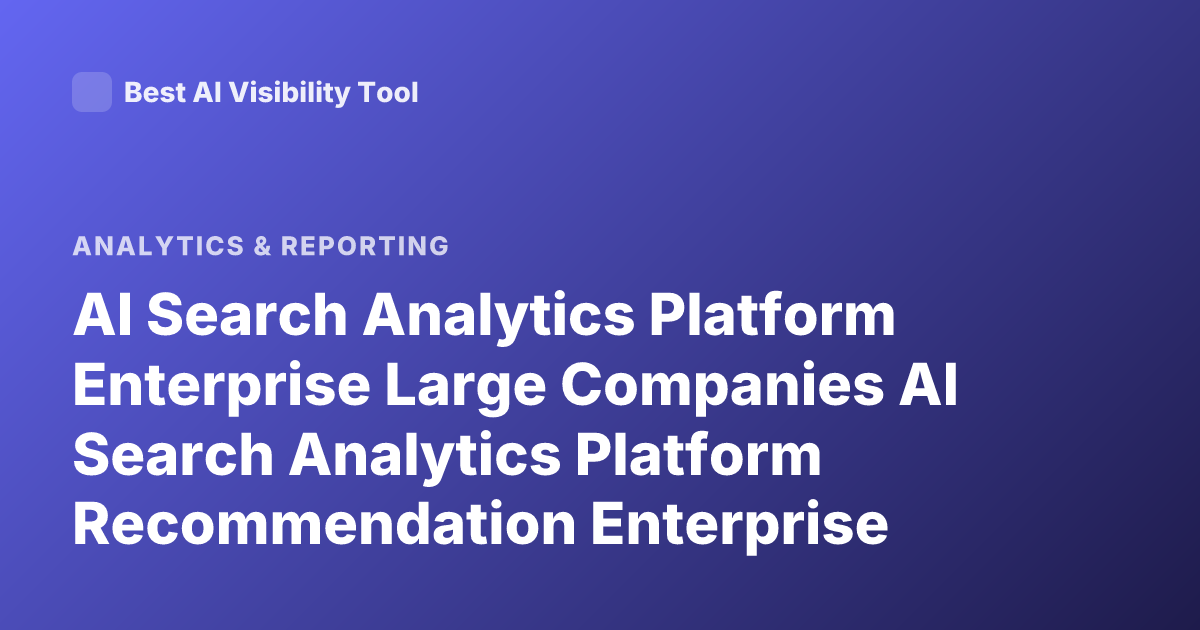 AI Search Analytics Platform Enterprise Large Companies AI Search Analytics Platform Recommendation Enterprise