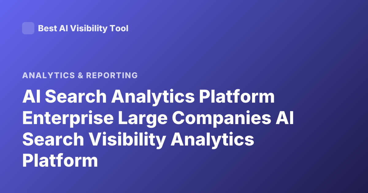 AI Search Analytics Platform Enterprise Large Companies AI Search Visibility Analytics Platform