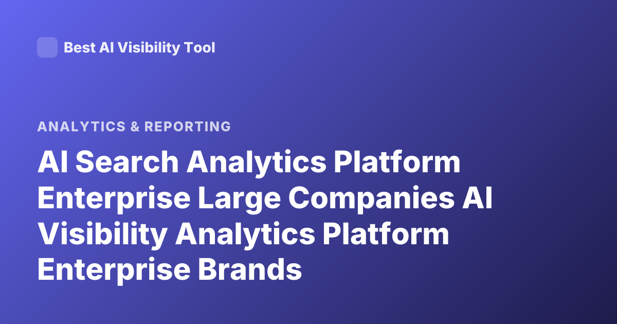 AI Search Analytics Platform Enterprise Large Companies AI Visibility Analytics Platform Enterprise Brands