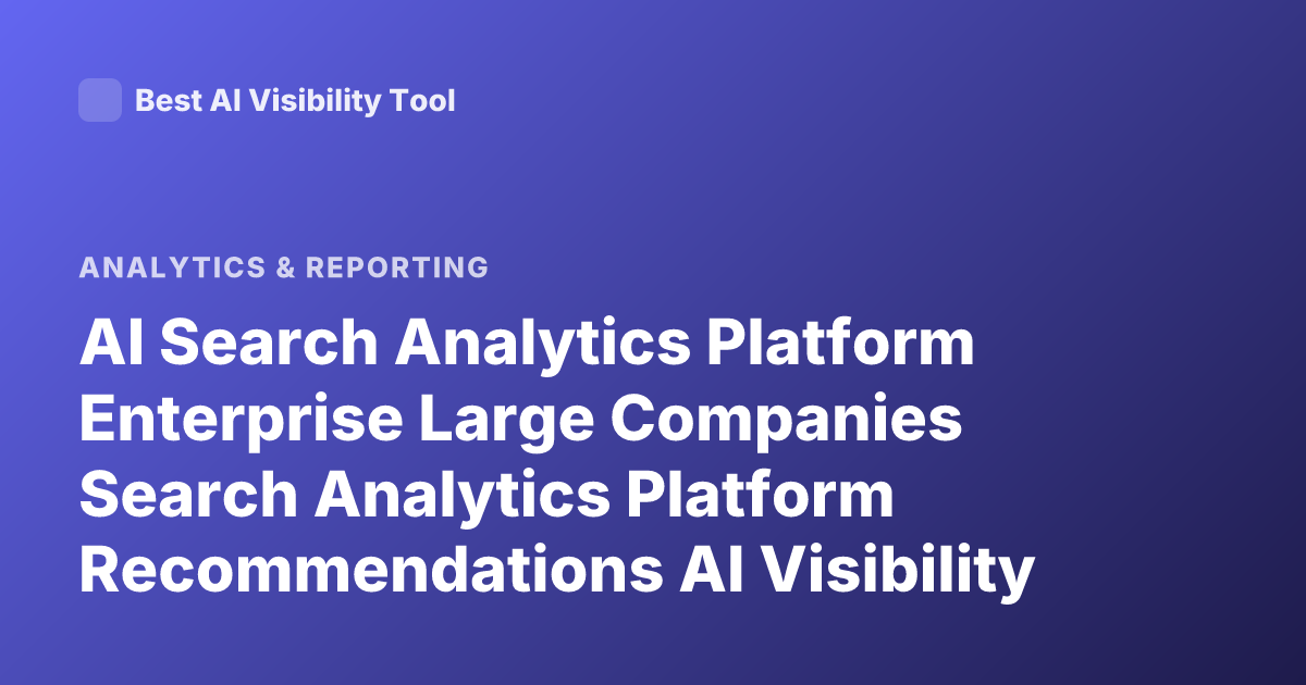 AI Search Analytics Platform Enterprise Large Companies Search Analytics Platform Recommendations AI Visibility Analytics