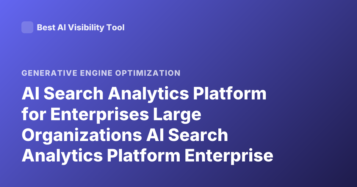 AI Search Analytics Platform for Enterprises Large Organizations AI Search Analytics Platform Enterprise SEO Generative Engine Optimization