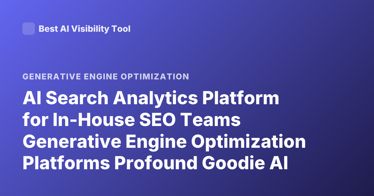 AI Search Analytics Platform for In-House SEO Teams Generative Engine Optimization Platforms Profound Goodie AI Otterly Peec AI Comparison