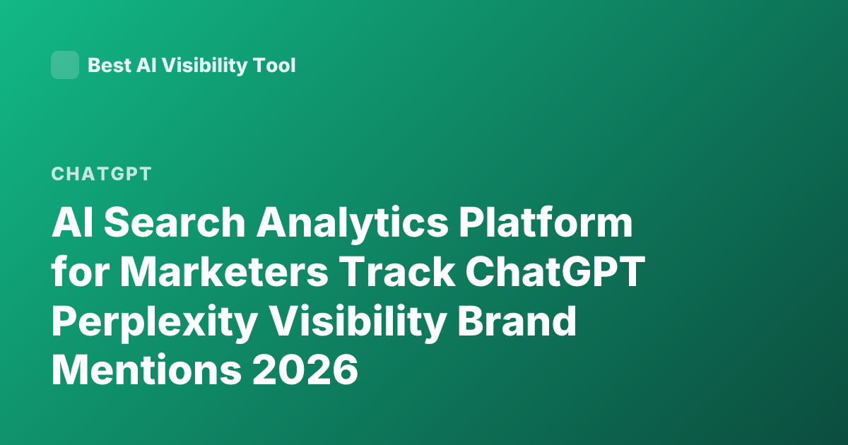 AI Search Analytics Platform for Marketers Track ChatGPT Perplexity Visibility Brand Mentions 2026