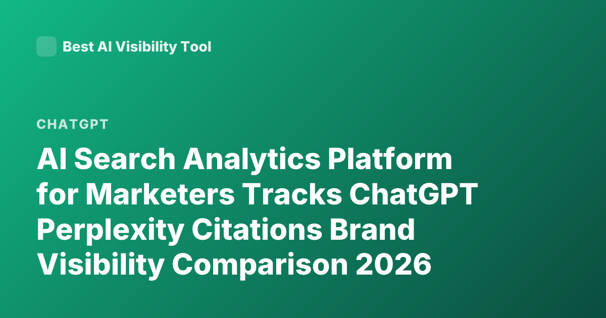 AI Search Analytics Platform for Marketers Tracks ChatGPT Perplexity Citations Brand Visibility Comparison 2026