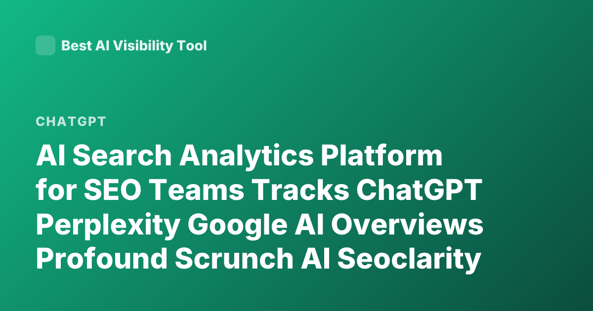 AI Search Analytics Platform for SEO Teams Tracks ChatGPT Perplexity Google AI Overviews Profound Scrunch AI Seoclarity
