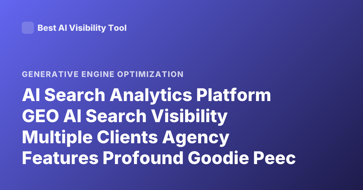 AI Search Analytics Platform GEO AI Search Visibility Multiple Clients Agency Features Profound Goodie Peec AI