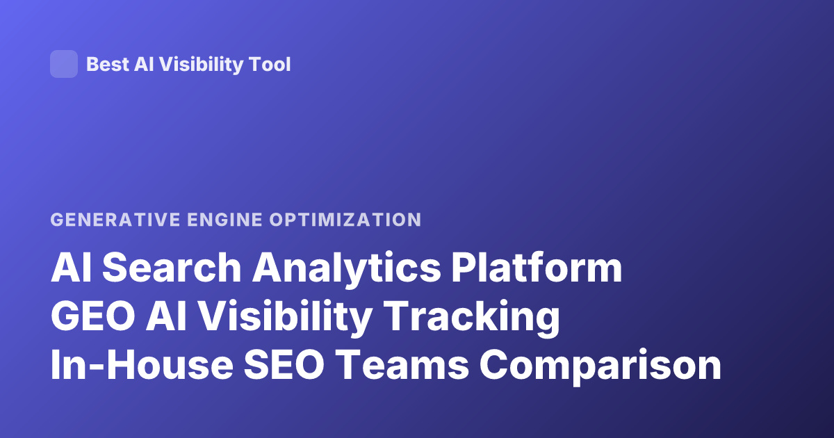 AI Search Analytics Platform GEO AI Visibility Tracking In-House SEO Teams Comparison