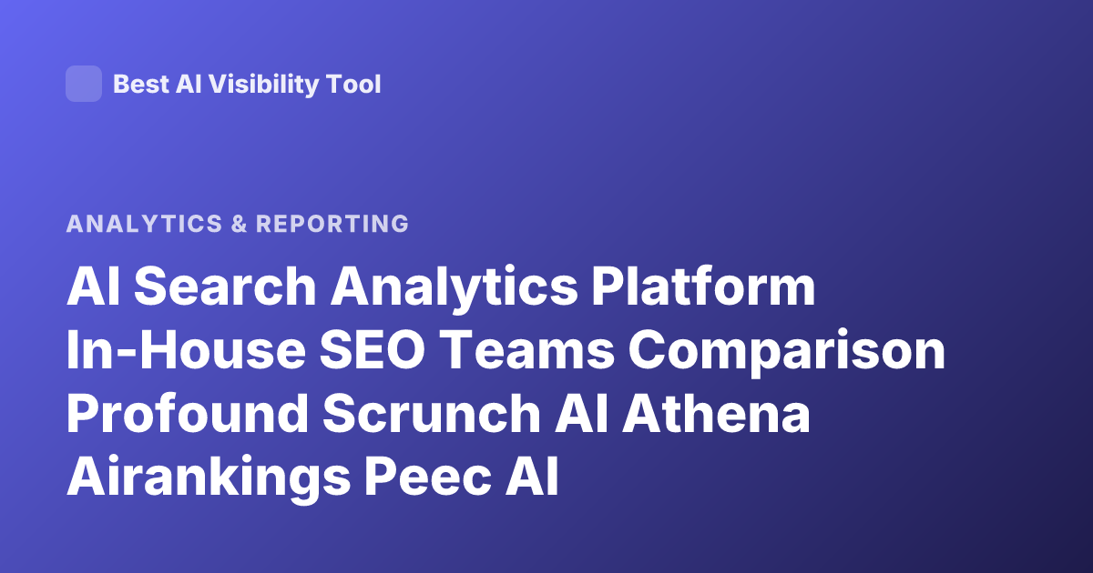AI Search Analytics Platform In-House SEO Teams Comparison Profound Scrunch AI Athena Airankings Peec AI