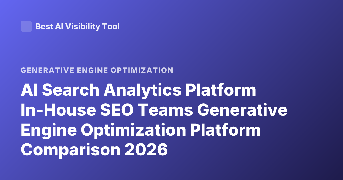 AI Search Analytics Platform In-House SEO Teams Generative Engine Optimization Platform Comparison 2026
