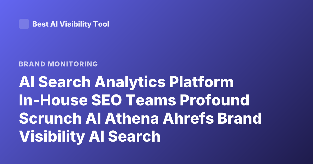 AI Search Analytics Platform In-House SEO Teams Profound Scrunch AI Athena Ahrefs Brand Visibility AI Search Optimization