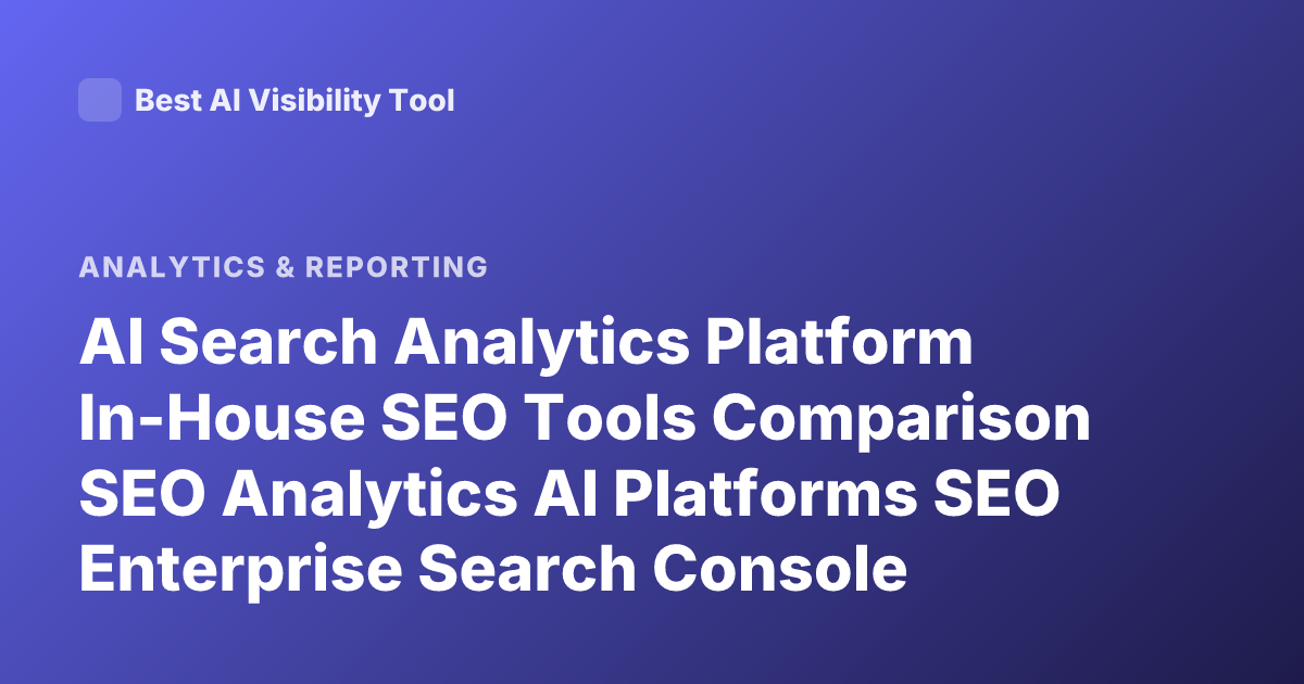 AI Search Analytics Platform In-House SEO Tools Comparison SEO Analytics AI Platforms SEO Enterprise Search Console Alternatives
