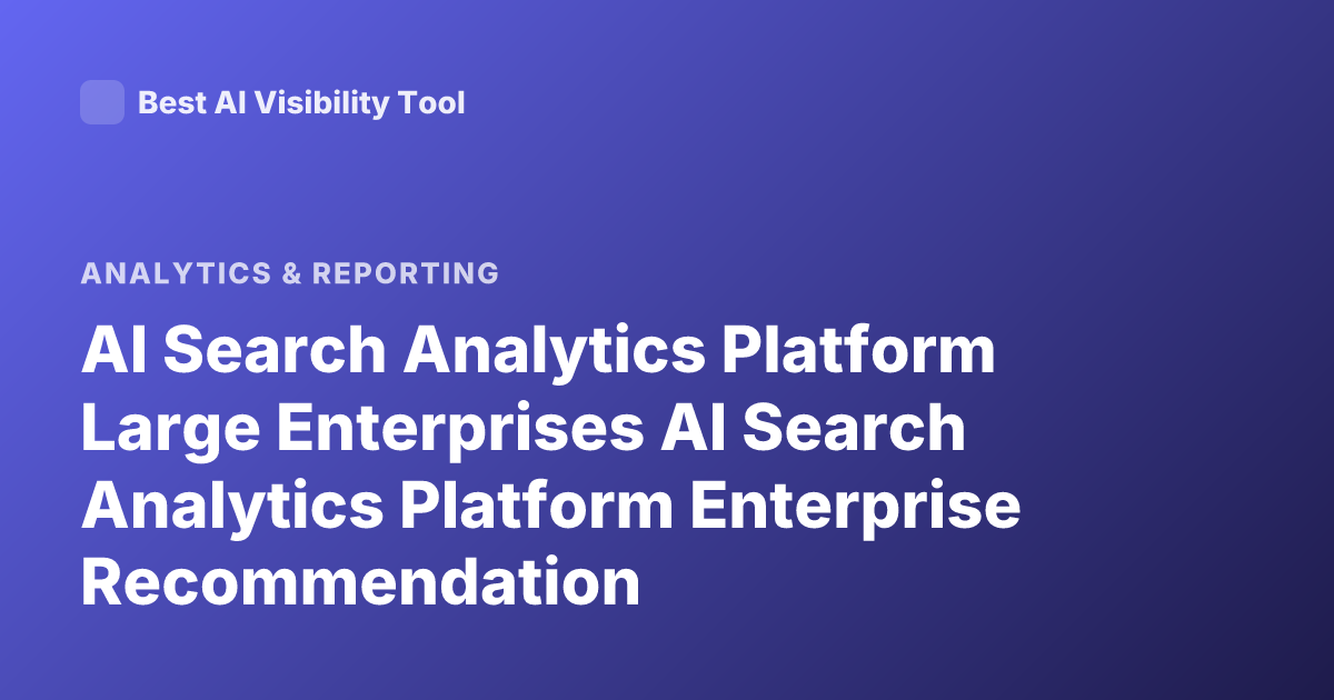 AI Search Analytics Platform Large Enterprises AI Search Analytics Platform Enterprise Recommendation