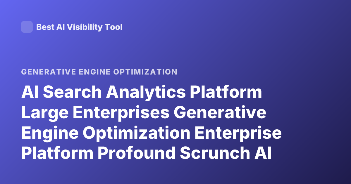 AI Search Analytics Platform Large Enterprises Generative Engine Optimization Enterprise Platform Profound Scrunch AI Athena Recommendation