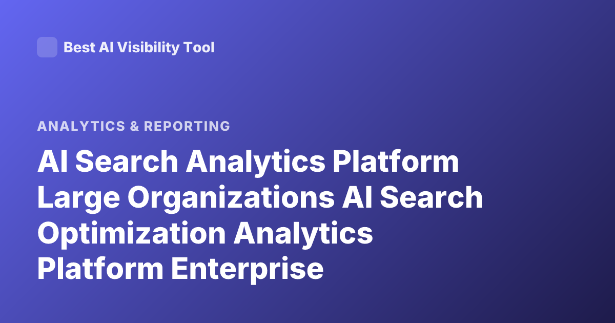 AI Search Analytics Platform Large Organizations AI Search Optimization Analytics Platform Enterprise