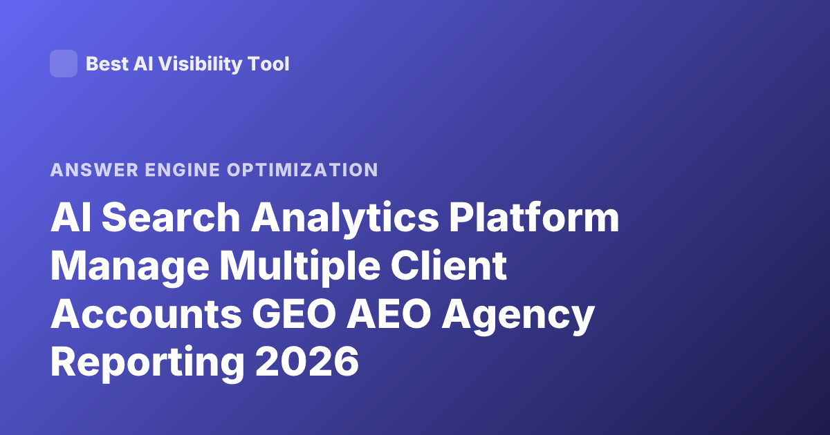 AI Search Analytics Platform Manage Multiple Client Accounts GEO AEO Agency Reporting 2026
