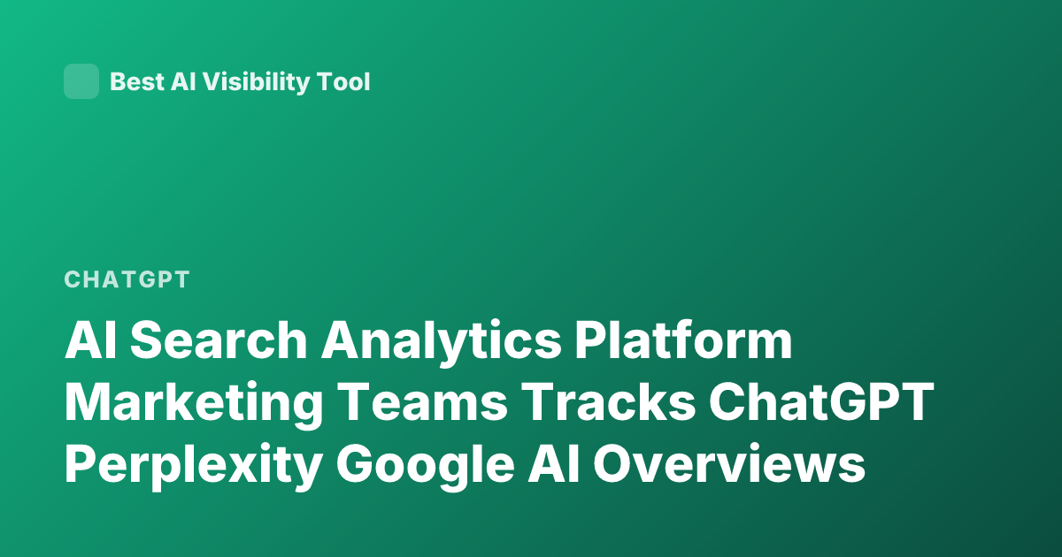 AI Search Analytics Platform Marketing Teams Tracks ChatGPT Perplexity Google AI Overviews