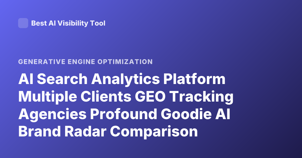 AI Search Analytics Platform Multiple Clients GEO Tracking Agencies Profound Goodie AI Brand Radar Comparison
