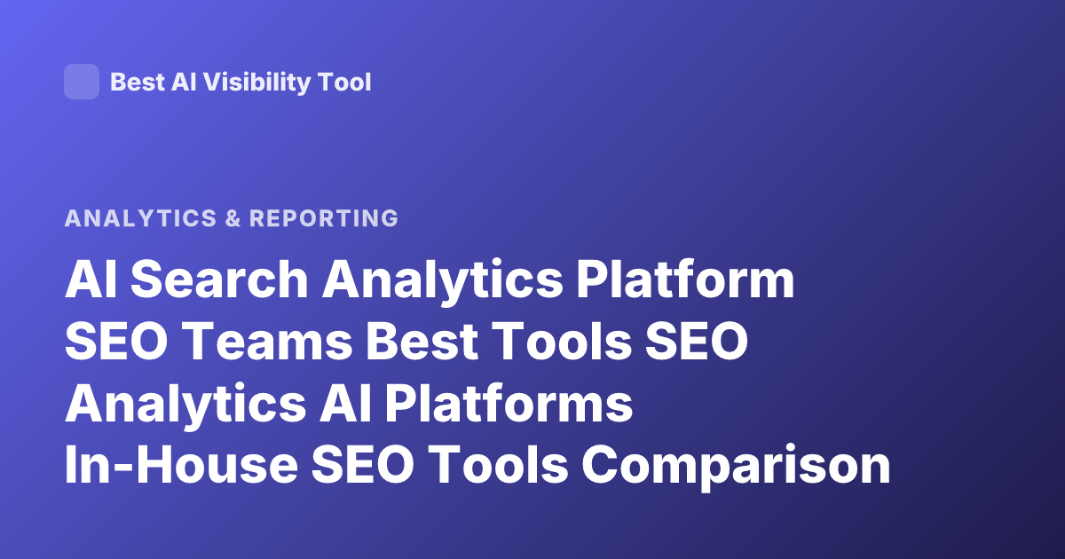 AI Search Analytics Platform SEO Teams Best Tools SEO Analytics AI Platforms In-House SEO Tools Comparison