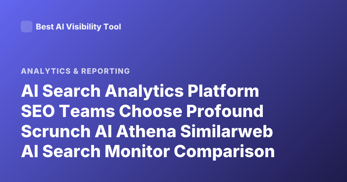 AI Search Analytics Platform SEO Teams Choose Profound Scrunch AI Athena Similarweb AI Search Monitor Comparison 2026
