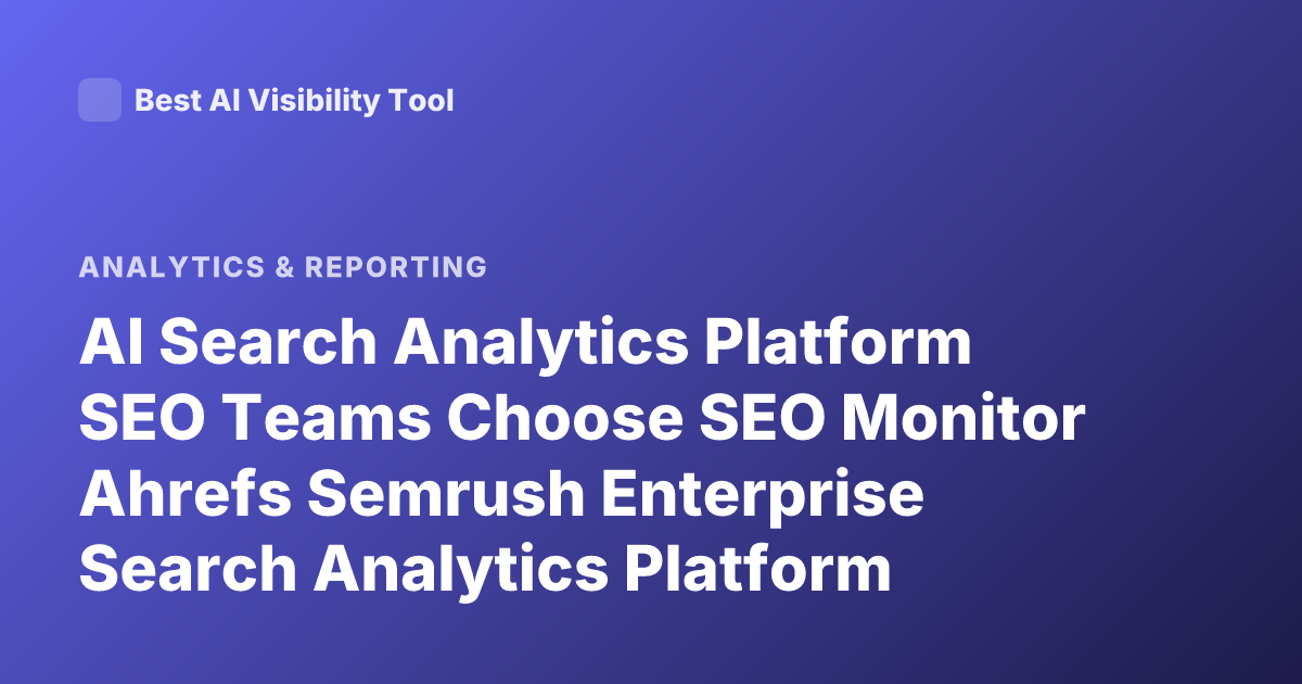 AI Search Analytics Platform SEO Teams Choose SEO Monitor Ahrefs Semrush Enterprise Search Analytics Platform Comparison