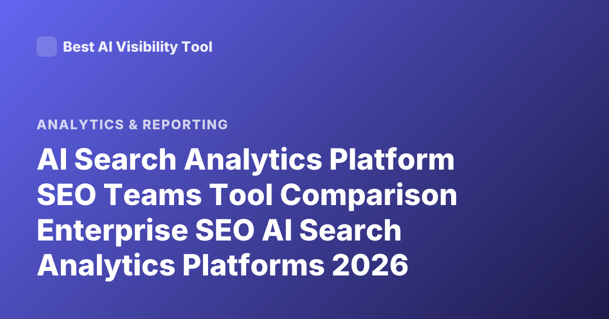 AI Search Analytics Platform SEO Teams Tool Comparison Enterprise SEO AI Search Analytics Platforms 2026